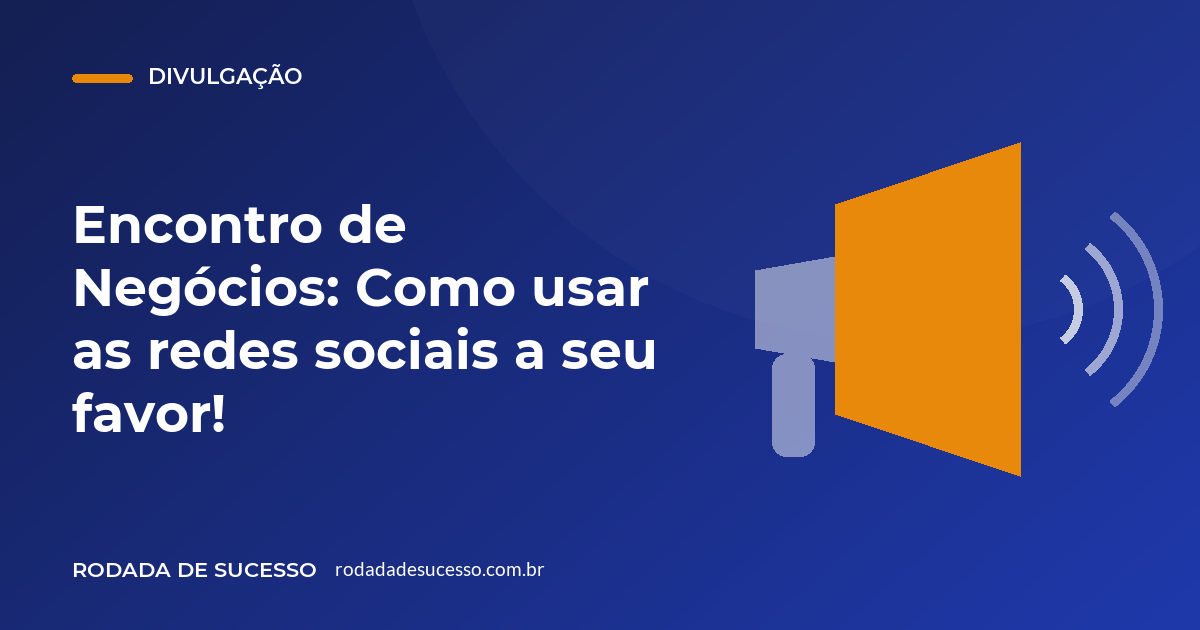 Encontro de Negócios: Como usar as redes sociais a seu favor!