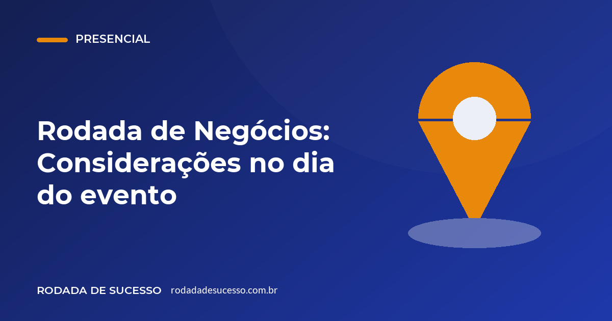 Rodada de Negócios: Considerações no dia do evento